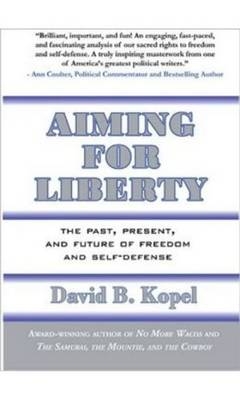 Aiming for Liberty - David B. Kopel