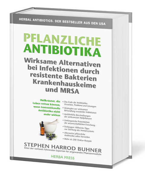 Pflanzliche Antibiotika. Wirksame Alternativen bei Infektionen durch resistente Bakterien Krankenhauskeime und MRSA - Stephen Harrod Buhner