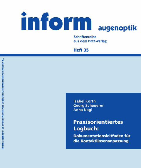 Praxisorientiertes Logbuch: Dokumentationsleitfaden für die Kontaktlinsenanpassung - Isabel Korth, Anna Nagl, Georg Scheuerer