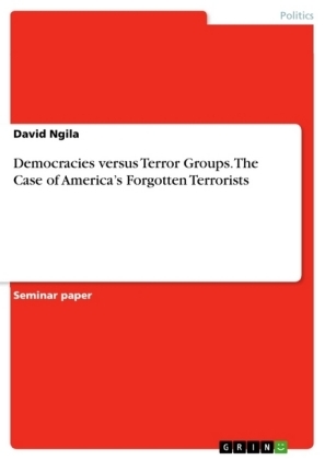 Democracies versus Terror Groups. The Case of AmericaÂ¿s Forgotten Terrorists - David Ngila