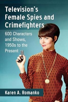 Television's Female Spies and Crimefighters - Karen A. Romanko