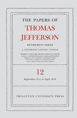 The Papers of Thomas Jefferson: Retirement Series, Volume 12 - Thomas Jefferson; J. Jefferson Looney