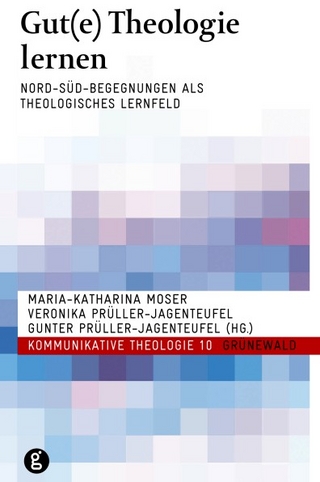 Gut(e) Theologie lernen - Maria Katharina Moser; Veronika Prüller-Jagenteufel; Gunter Prüller-Jagenteufel