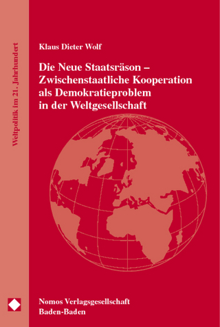 Die Neue Staatsräson - Zwischenstaatliche Kooperation als Demokratieproblem in der Weltgesellschaft - Klaus Dieter Wolf
