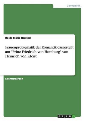Frauenproblematik der Romantik dargestellt am "Prinz Friedrich von Homburg" von Heinrich von Kleist - Heide Marie Herstad