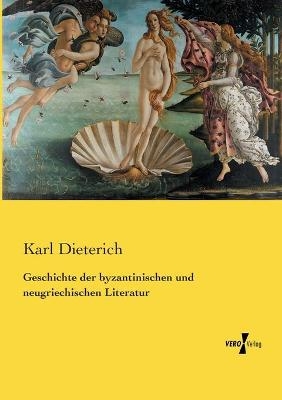 Geschichte der byzantinischen und neugriechischen Literatur - Karl Dieterich