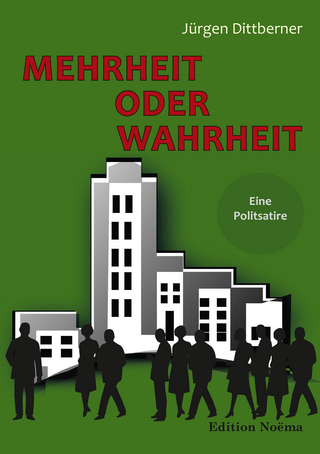 Mehrheit oder Wahrheit - Eine Politsatire - Jürgen Dittberner