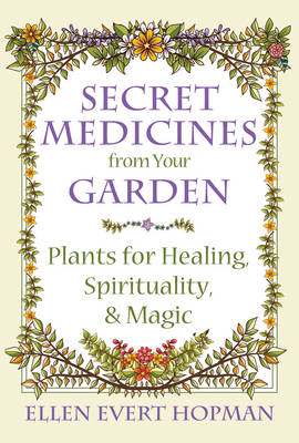 Secret Medicines from Your Garden - Ellen Evert Hopman