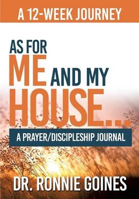 "As For Me & My House..." A Prayer and Discipleship Journal - Dr Ronnie W Goines