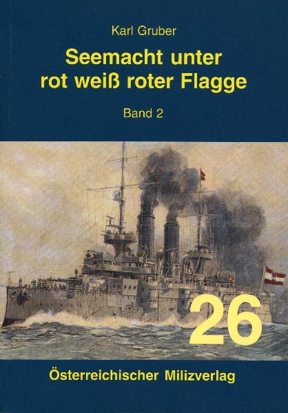 Seemacht unter rot-weiß-roter Flagge. K.u.K. Kriegsmarine / Seemacht unter rot-weiß-roter Flagge Band 2 - Karl Gruber