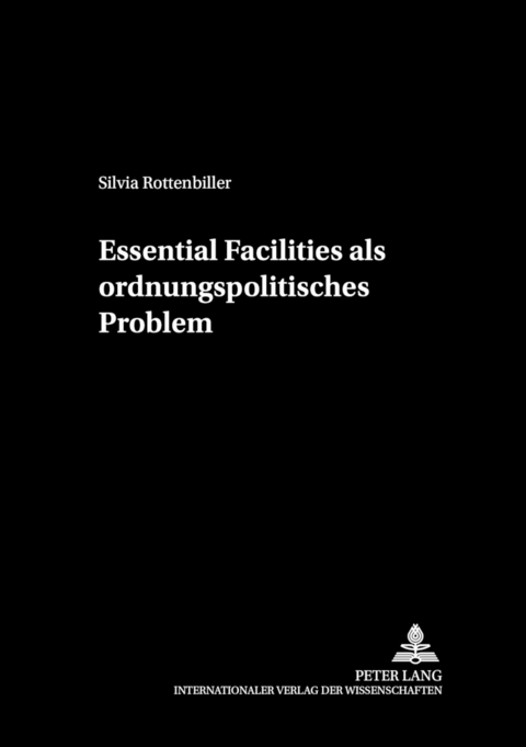 Essential Facilities als ordnungspolitisches Problem - Silvia Rottenbiller
