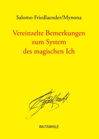 Vereinzelte Bemerkungen zum System des magischen Ich - Salomo Friedlaender; Detlef Thiel; Hartmut Geerken