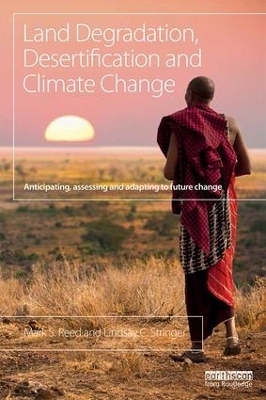 Land Degradation, Desertification and Climate Change - Mark S. Reed, Lindsay C. Stringer