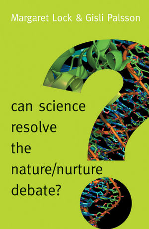 Can Science Resolve the Nature / Nurture Debate? - Margaret Lock; Gisli Palsson