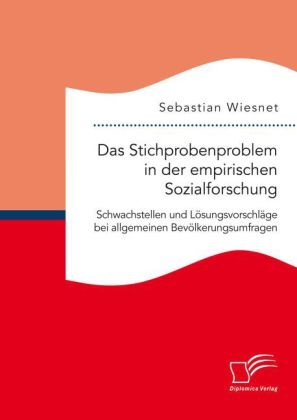 Das Stichprobenproblem in der empirischen Sozialforschung: Schwachstellen und Lösungsvorschläge bei allgemeinen Bevölkerungsumfragen - Sebastian Wiesnet