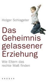 Das Geheimnis gelassener Erziehung - Holger Schlageter
