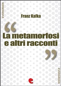 La Metamorfosi e altri racconti - Franz Kafka