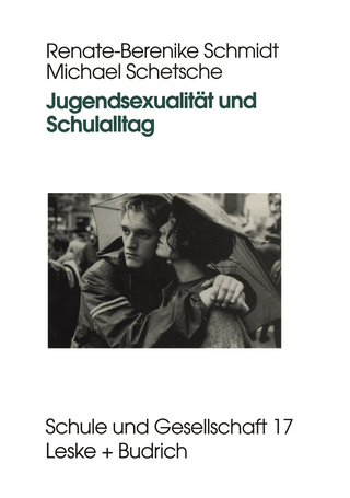 Jugendsexualität und Schulalltag - Renate-Berenike Schmidt; Michael Schetsche