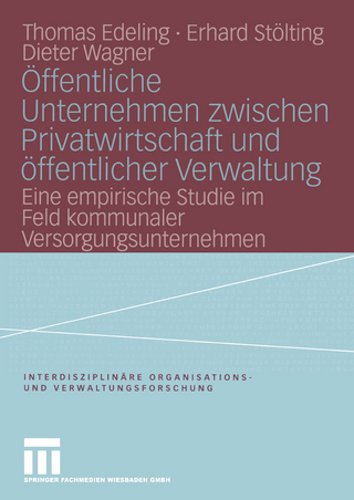 Öffentliche Unternehmen zwischen Privatwirtschaft und öffentlicher Verwaltung - Thomas Edeling; Erhard Stölting; Dieter Wagner