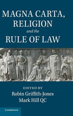Magna Carta, Religion and the Rule of Law - Robin Griffith-Jones; QC Hill, Mark