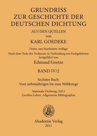 Sechstes Buch: Vom siebenjährigen bis zum Weltkriege: Nationale Dichtung. Teil 2: Goethes Leben. Allgemeine Bibliographie Karl Goedeke Editor