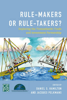 Rule-Makers or Rule-Takers? - Jacques Pelkmans; Daniel S. Hamilton