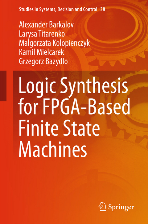 Logic Synthesis for FPGA-Based Finite State Machines - Alexander Barkalov, Larysa Titarenko, Malgorzata Kolopienczyk, Kamil Mielcarek, Grzegorz Bazydlo