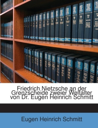 Friedrich Nietzsche an Der Grenzscheide Zweier Weltalter Von Dr. Eugen Heinrich Schmitt - Eugen Heinrich Schmitt