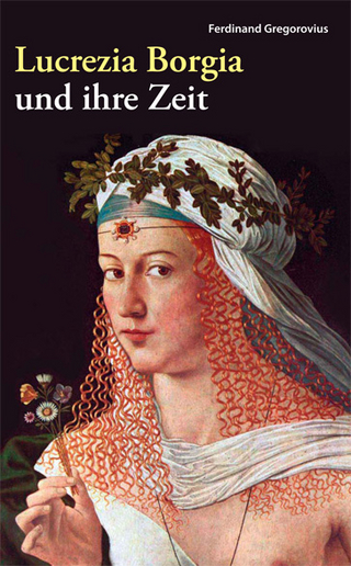 Lucrezia Borgia und ihre Zeit - Ferdinand Gregorovius