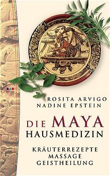 Die Maya Hausmedizin - Rosita Arvigo, Nadine Epstein