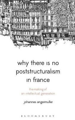 Why There Is No Poststructuralism in France - Johannes Angermuller
