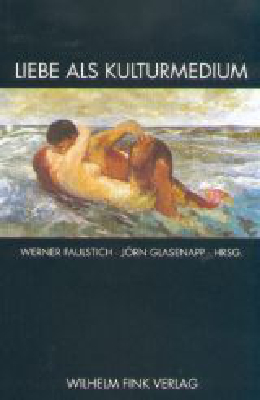 Liebe als Kulturmedium - Werner Faulstich; Jörn Glasenapp