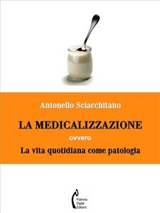 La medicalizzazione ovvero la vita quotidiana come patologia - Antonello Sciacchitano