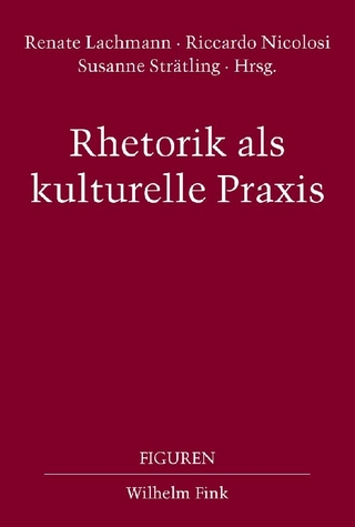 Rhetorik als kulturelle Praxis - Susanne Strätling; Riccardo Nicolosi; Renate Lachmann