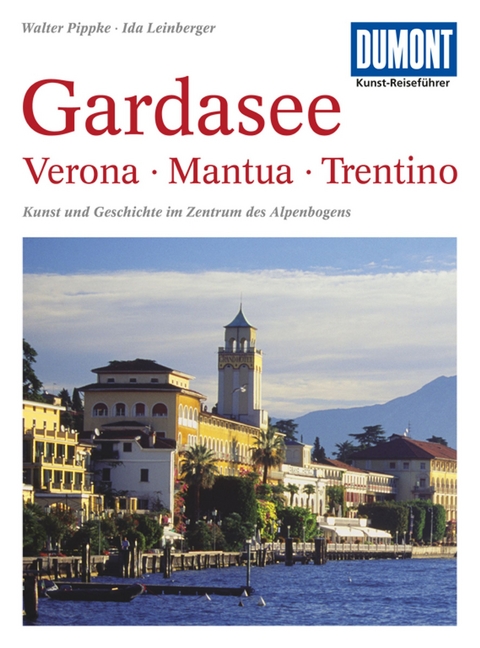 DuMont Kunst-Reiseführer Gardasee, Verona, Mantua, Trentino - Walter Pippke, Ida Leinberger