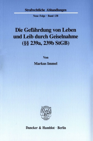 Die Gefährdung von Leben und Leib durch Geiselnahme (§§ 239a, 239b StGB). - Markus Immel
