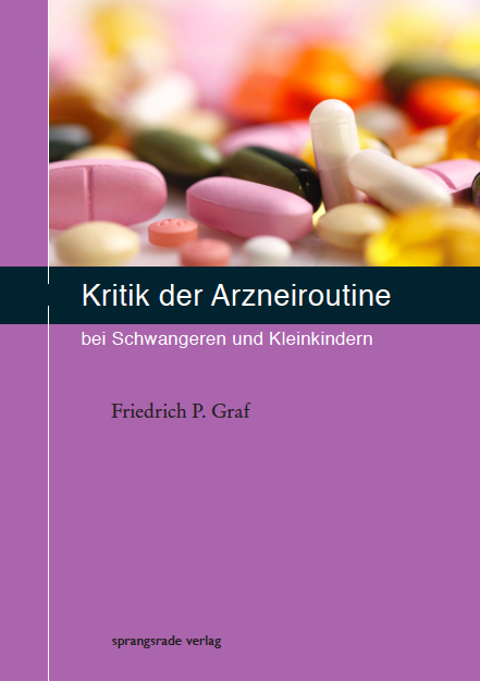 Kritik der Arzneiroutine bei Schwangeren und Kleinkindern - Friedrich P Graf