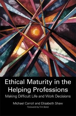 Ethical Maturity in the Helping Professions - Elisabeth Shaw; Dr Michael Carroll