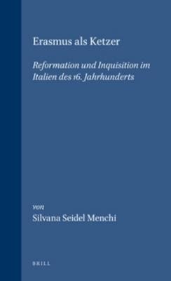 Erasmus als Ketzer: Reformation und Inquisition im Italien des 16. Jahrhunderts - Silvana Seidel Menchi