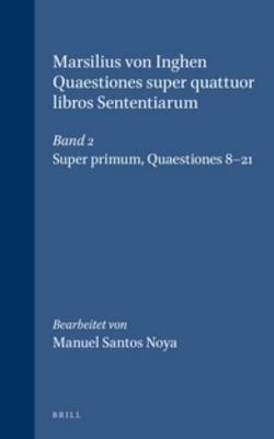 Marsilius von Inghen, Quaestiones super quattuor libros Sententiarum, Band 2: Super primum. Quaestiones 8-21 - Manuel Santos Noya