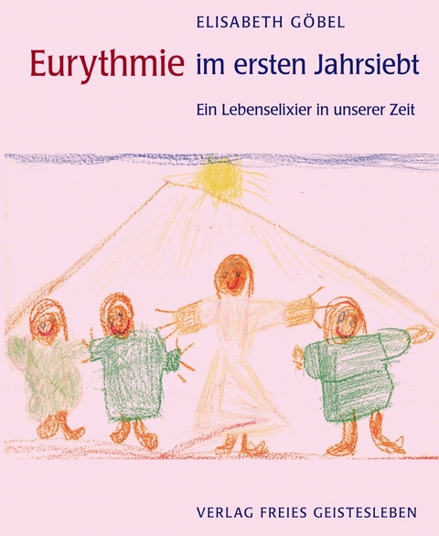Eurythmie im ersten Jahrsiebt - Elisabeth Göbel
