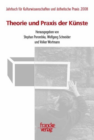 Theorie und Praxis der Künste - Stephan Porombka; Wolfgang Schneider; Volker Worthmann