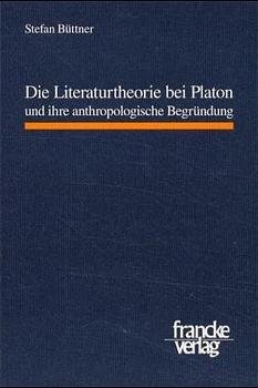 Die Literaturtheorie bei Platon und ihre anthropologische Begründung - Stefan Büttner