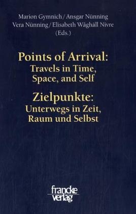 Points of Arrival: Travels in Time, Space, and Self /Zielpunkte: Unterwegs in Zeit, Raum und Selbst - Marion Gymnich; Ansgar et al. Nünning