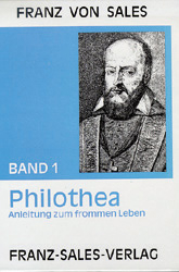 Deutsche Ausgabe der Werke des heiligen Franz von Sales / Philothea - Anleitung zum frommen Leben - Franz von Sales; Franz von Sales