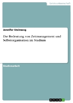 Die Bedeutung von Zeitmanagement und Selbstorganisation im Studium - Jennifer Steinweg