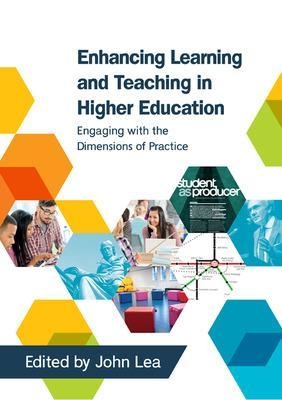 Enhancing Learning and Teaching in Higher Education: Engaging with the Dimensions of Practice - John Lea