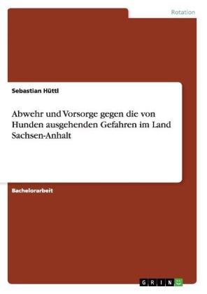 Abwehr und Vorsorge gegen die von Hunden ausgehenden Gefahren im Land Sachsen-Anhalt - Sebastian HÃ¼ttl