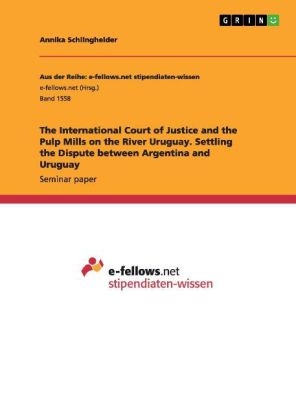 The International Court of Justice and the Pulp Mills on the River Uruguay. Settling the Dispute between Argentina and Uruguay