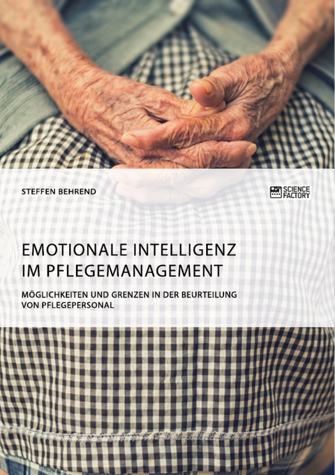 Emotionale Intelligenz im Pflegemanagement. Möglichkeiten und Grenzen in der Beurteilung von Pflegepersonal - Steffen Behrend